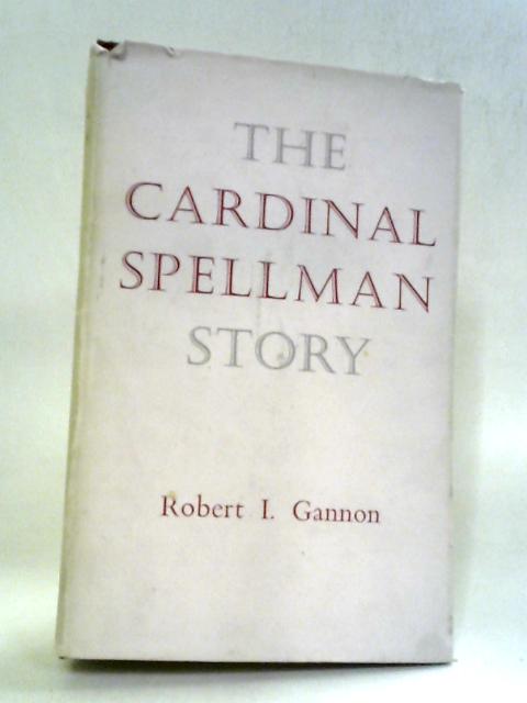 The Cardinal Spellman story par Robert I. Gannon