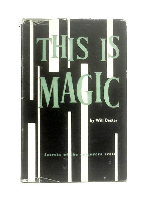 This is Magic, Secrets of the Conjurer's Craft By Will Dexter