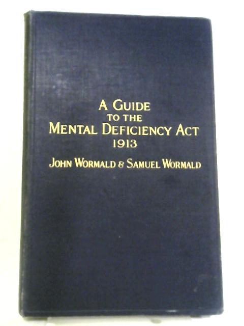 A Guide to the Mental Deficiency Act, 1913 By John and Samuel Wormald