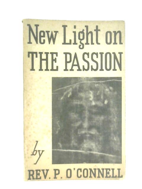 New Light on the Passion of Our Divine Lord By Patrick O'Connell