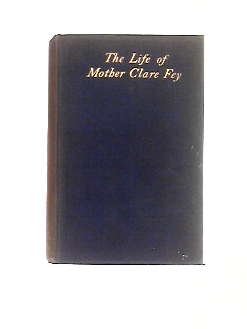 The Life of Mother Clare Fey, Foundress of the Congregation of the Poor Child Jesus, 1815-1894 By Ignaz Watterott (trans)