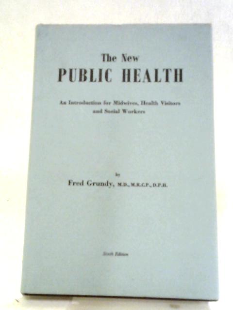 The New Public Health: An Introduction For Midwives, Health Visitors And Social Workers By Fred Grundy