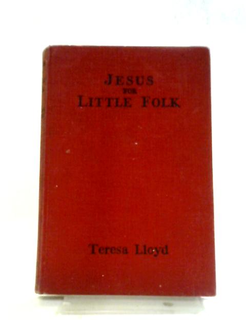 Jesus For Little Folk By Teresa Lloyd