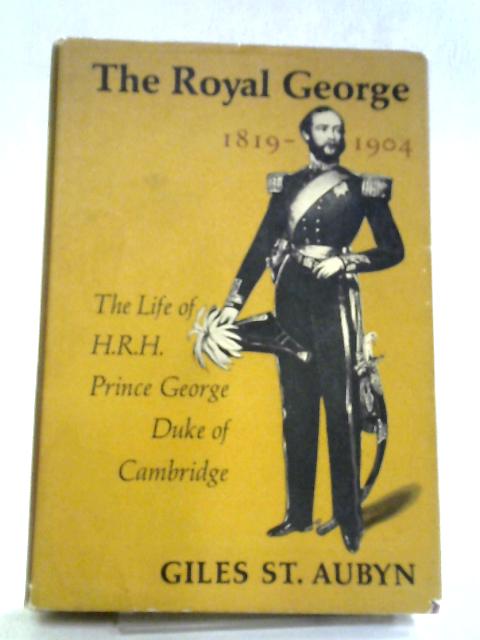 The Royal George, 1819-1904 ~ The Life of H.R.H. Prince George, Duke of Cambridge. par Giles St. Aubyn