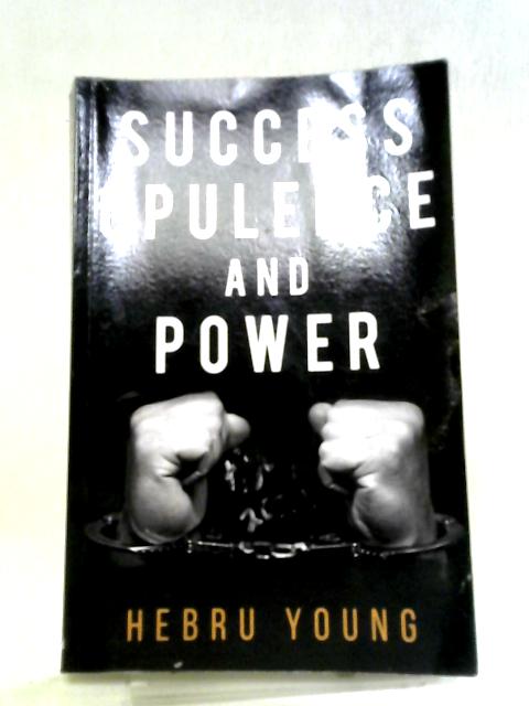Success, Opulence and Power By Hebru Young