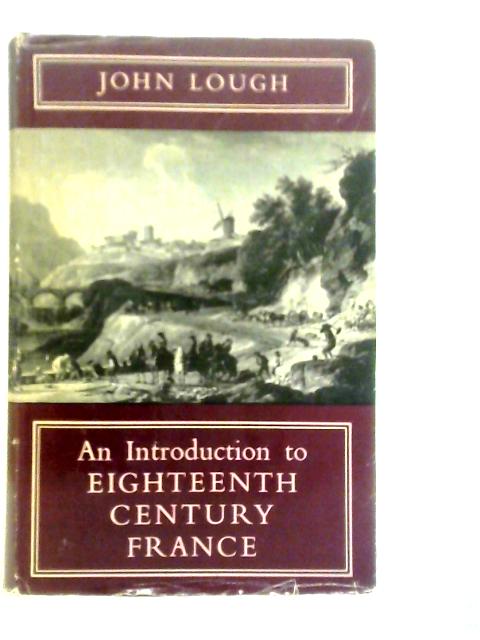 An Introduction to Eighteenth Century France By John Lough