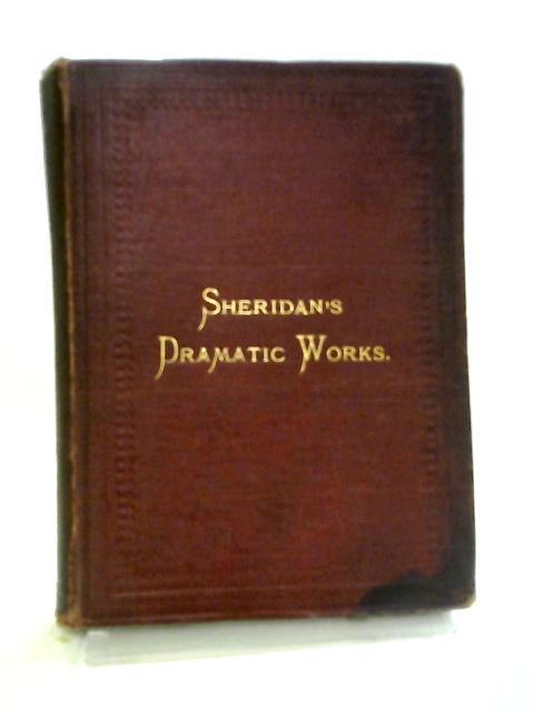 The Dramatic Works of the Right Honourable Richard Brinsley Sheridan By Richard Brinsley Sheridan