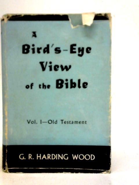 A Bird's-Eye View of the Bible, Volume I: Old Testament. von G.R.Harding Wood