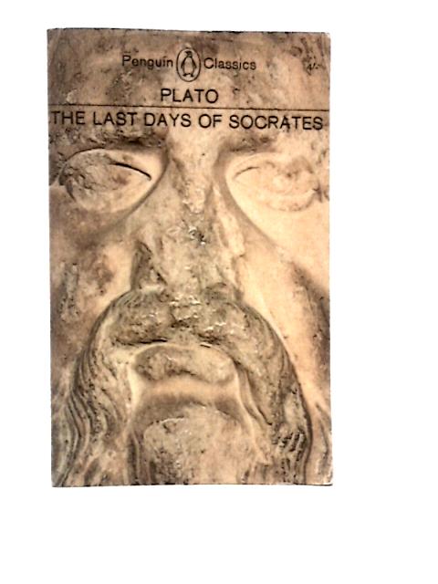 Plato The Last Days of Socrates (Euthyphro; The Apology; Crito; Phaedo) Penguin Classics L 37 By Plato Hugh Tredennick (Trans & Ed.)