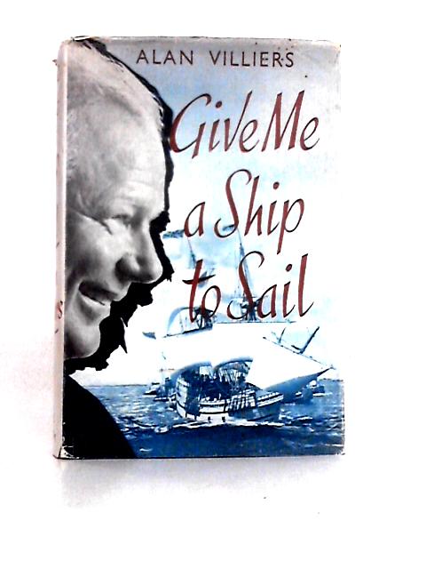 Give Me a Ship to Sail von Alan Villiers