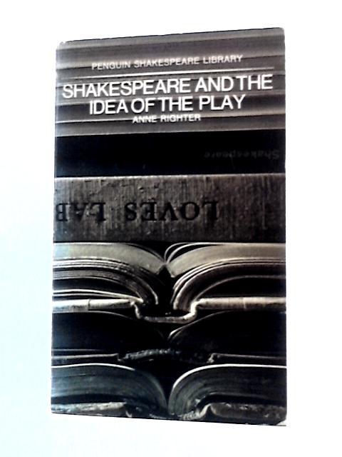 Shakespeare and the Idea of the Play By Anne Righter