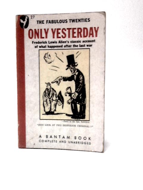 Only Yesterday - an Informal History of the Nineteen - Twenties By Frederick Lewis Allen