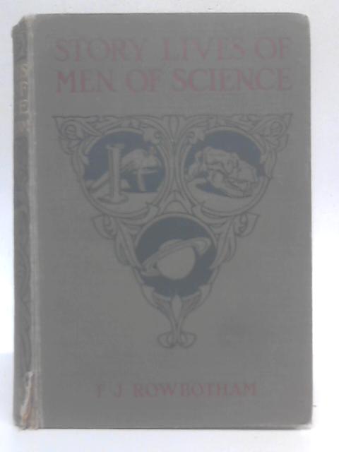 Story Lives of Men of Science: Story-lives of great scientists By F. J. Rowbotham