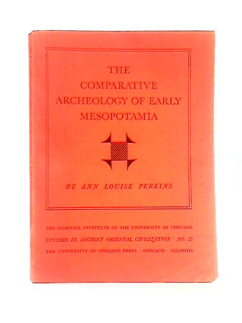 The Comparative Archaeology of Early Mesopotamia By Ann Louise Perkins