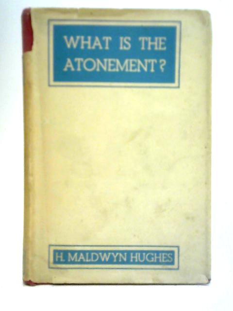 What Is The Atonement? von W. Maldwyn Hughes