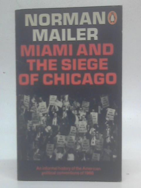 Miami and the Siege of Chicago: An Informal History of the American Political Conventions of 1968 By Norman Mailer
