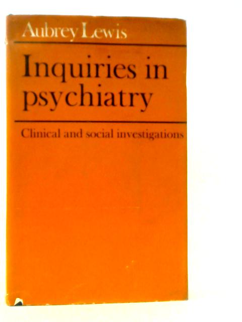 Inquiries In Psychiatry: Clinical And Social Investigations By Sir Aubrey Lewis