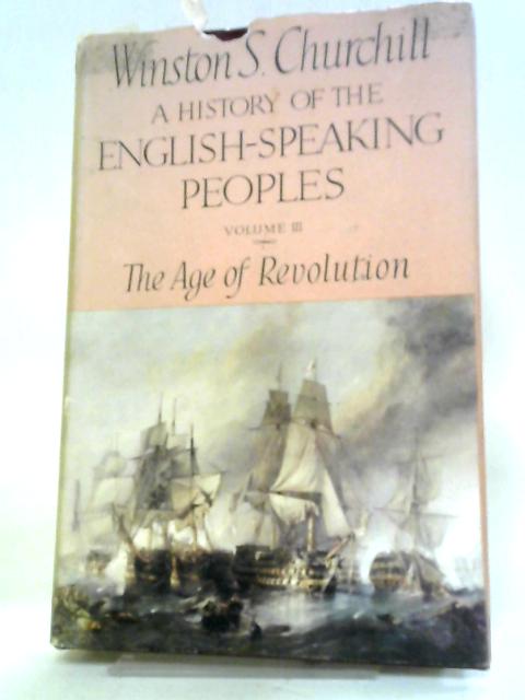 A History of the English-Speaking Peoples - Vol. III The Age of Revolution By Churchill