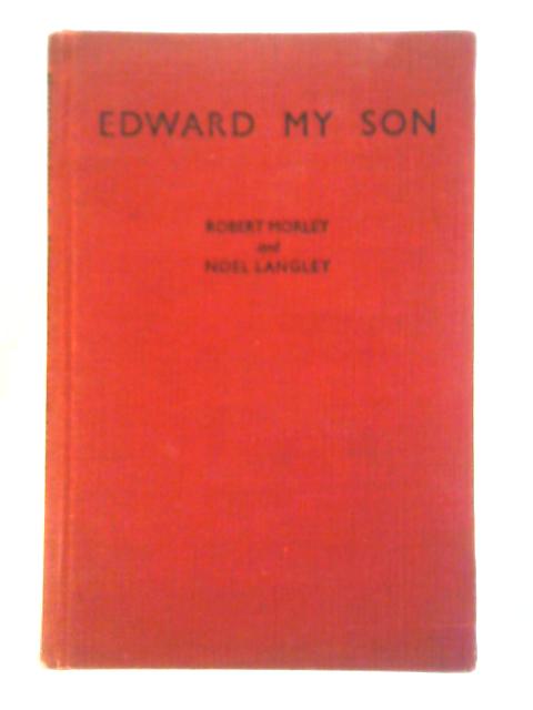 Edward My Son: A Play In Three Acts By Robert Morley & Noel Langley