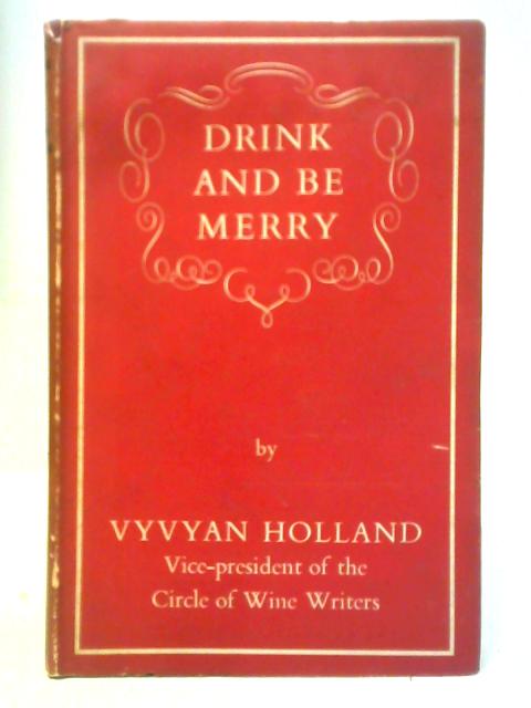 Drink and Be Merry By Vyvyan Holland