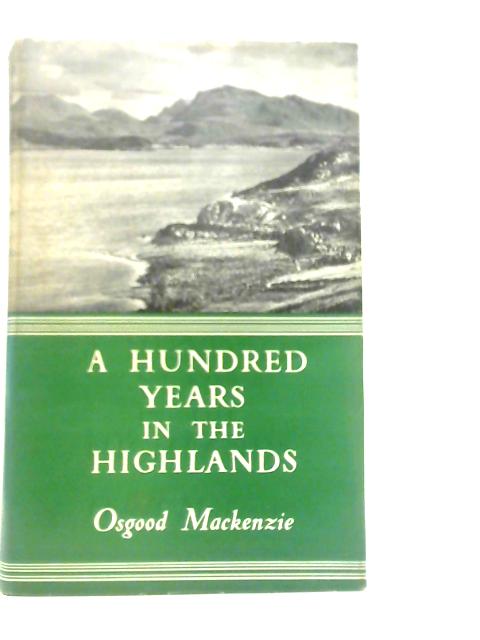 A Hundred Years In The Highlands By Osgood Mackenzie