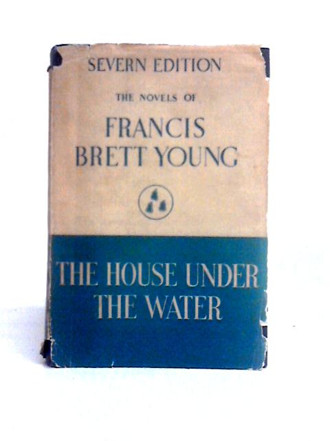 The House Under the Water By Francis Brett Young