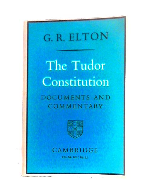 The Tudor Constitution Documents And Commentary By G. R. Elton