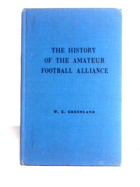 The History Of The Amateur Football Alliance By W. E. Greenland