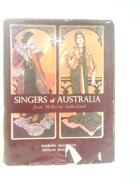 Singers Of Australia From Melba To Sutherland By Barbara Mackenzie & Findlay Mackenzie