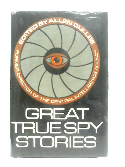 Great True Spy Stories By Allen Dulles (Ed.)