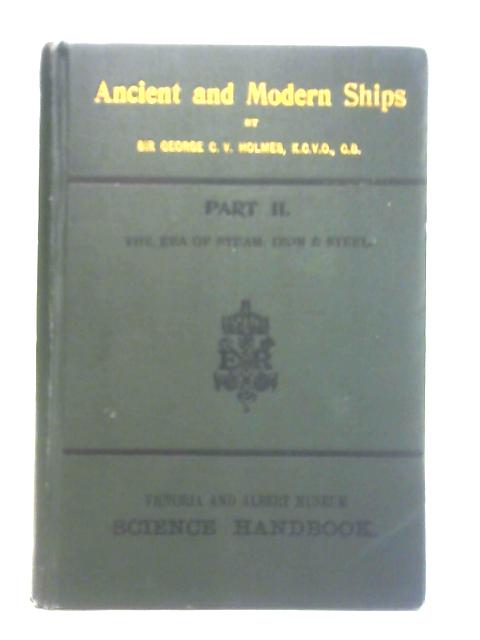 Ancient and Modern Ships: Part II - The Era of Steam, Iron & Steel By Sir George C. V. Holmes