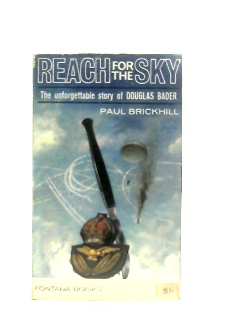 Reach For The Sky - The Unforgettable Story Of Douglas Bader By Paul Brickhill