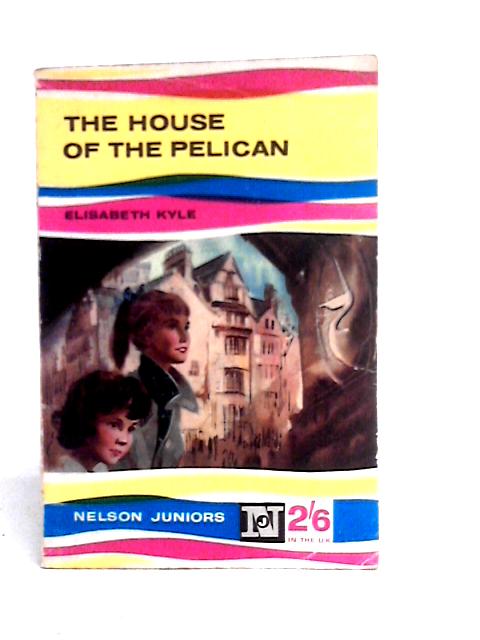 The House of the Pelican (Nelson Juniors) By Elisabeth Kyle