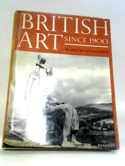 British Art Since 1900 By Sir John Rothenstein