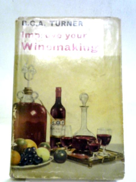 Improve Your Winemaking By B. C. A Turner