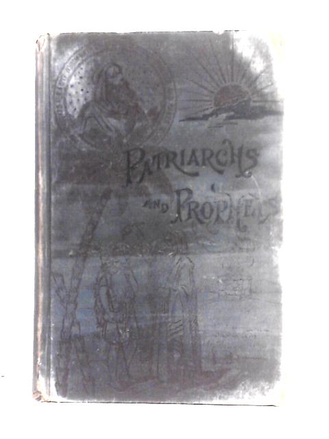 Patriarchs And Prophets; Or, The Great Conflict Between Good And Evil, As Illustrated In The Lives Of Holy Men Of Old. By Mrs E. G. White