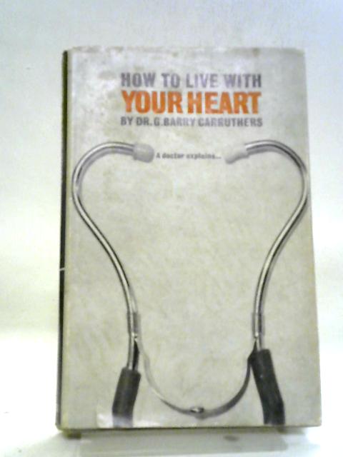 How To Live With Your Heart By G. Barry Carruthers
