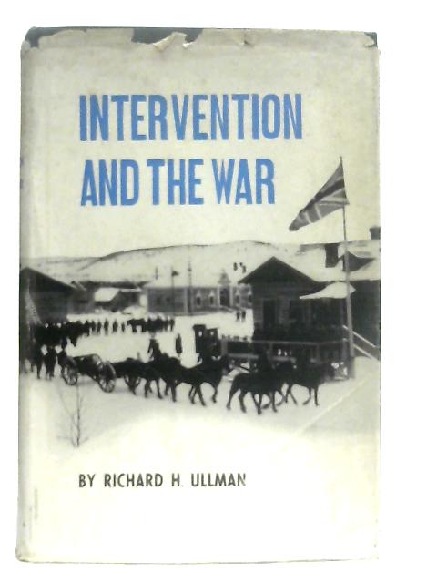 Anglo-Soviet Relations, 1917-1921. Intervention and the War By Richard H. Ullman