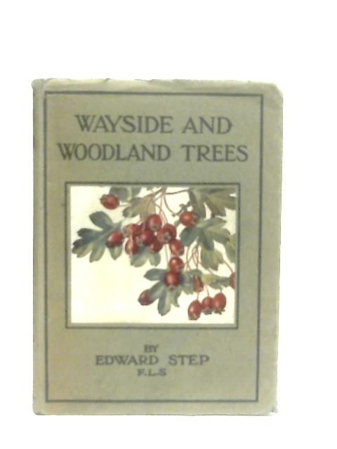 Wayside And Woodland Trees A Guide To The British Sylva By Edward Step