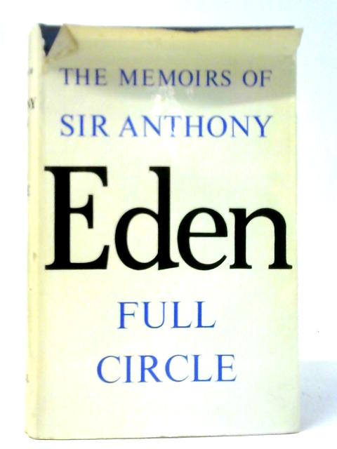 The Memoirs of Sir Antony Eden Full Circle By Antony Eden