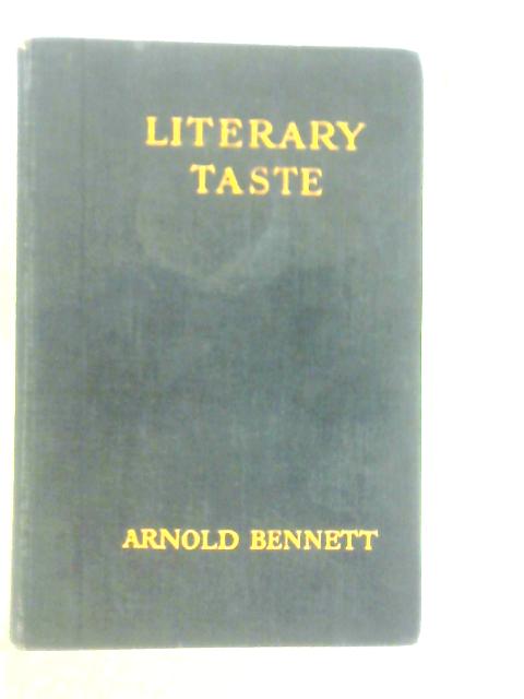 Literary Taste, How To Form It. With Detailed Instructions for Collecting a Complete Library of English Literature By Arnold Bennett