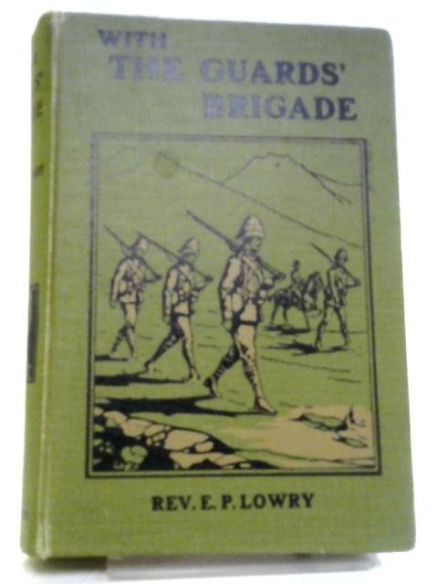 With The Guards' Brigade: From Bloemfontein To Koomati Poort And Back By E. P. Lowry