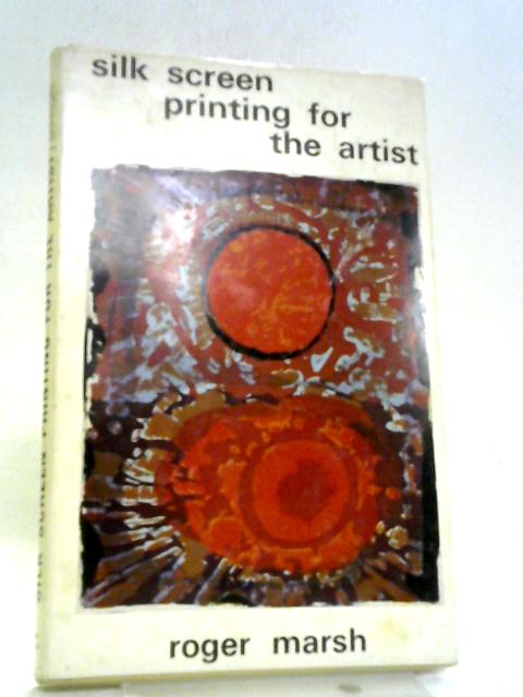 Silk Screen Printing for the Artist By Roger Marsh