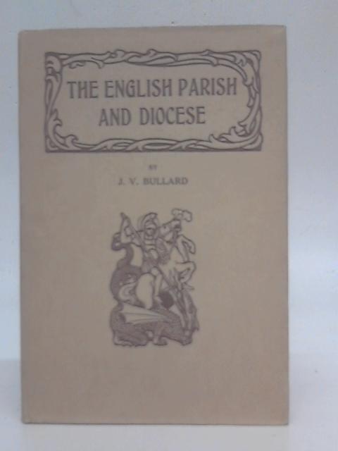 The English Parish And Diocese By J V Bullard