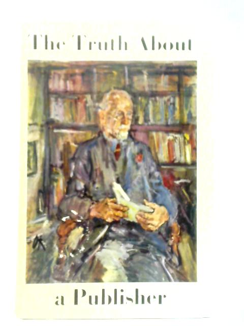 The Truth About a Publisher: An Autobiography Record By Stanley Unwin