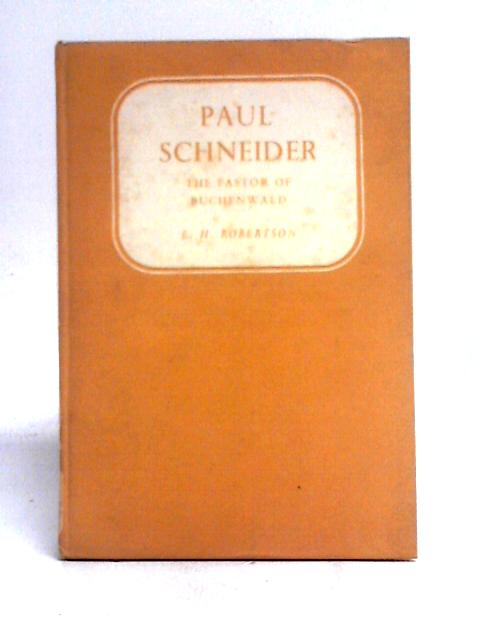 Paul Schneider the Pastor of Buchenwald: a Free Translation of His Story Told By His Widow, with Many Quotations from His Diary and Letters von E. H. Robertson