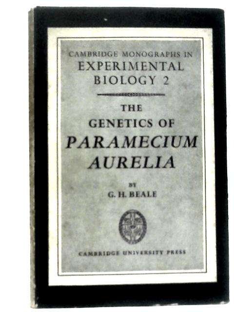 The Genetics of Paramecium Aurelia (Cambridge Monographs in Experimental Biology, Series Number 2) By G.H.Beale