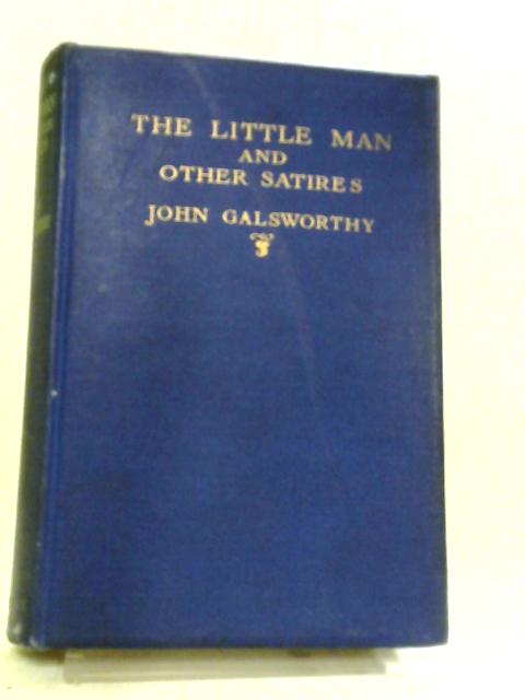 The Little Man and Other Satires By John Galsworthy