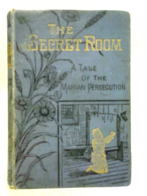 The Secret Room; A Tale of the Marian Persecution von Unstated