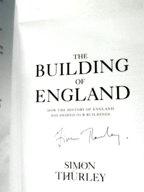 The Building of England: How the History of England Has Shaped Our Buildings By Simon Thurley